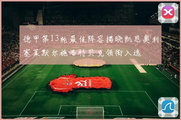 德甲第13轮最佳阵容揭晓凯恩奥利塞莱默尔施洛特贝克领衔入选